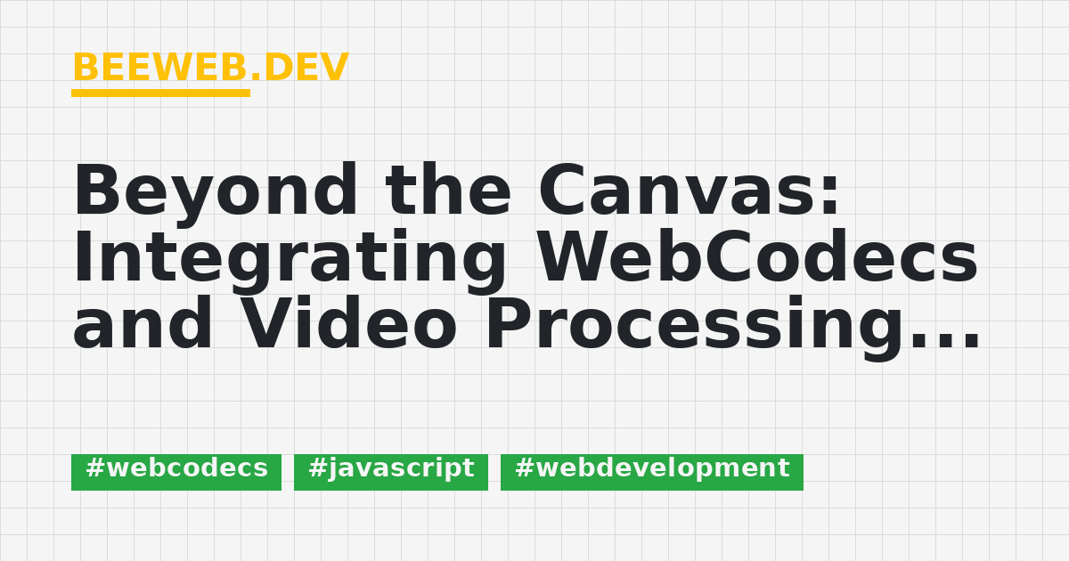 Beyond the Canvas: Integrating WebCodecs and Video Processing Pipelines ...