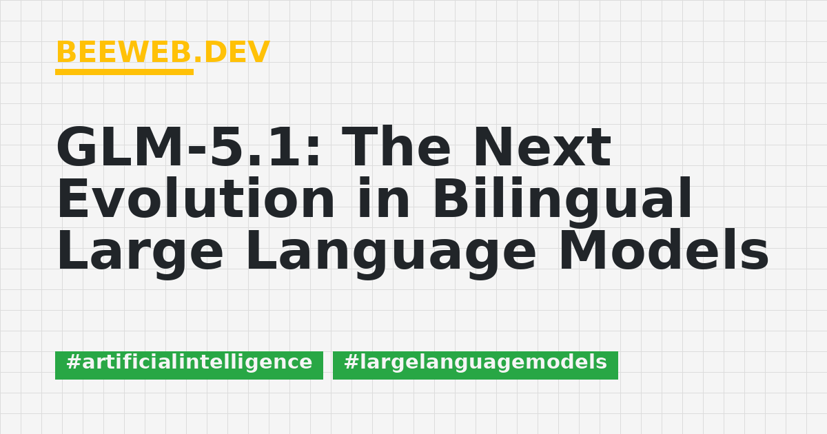 GLM-5.1: The Next Evolution in Bilingual Large Language Models - Bee ...