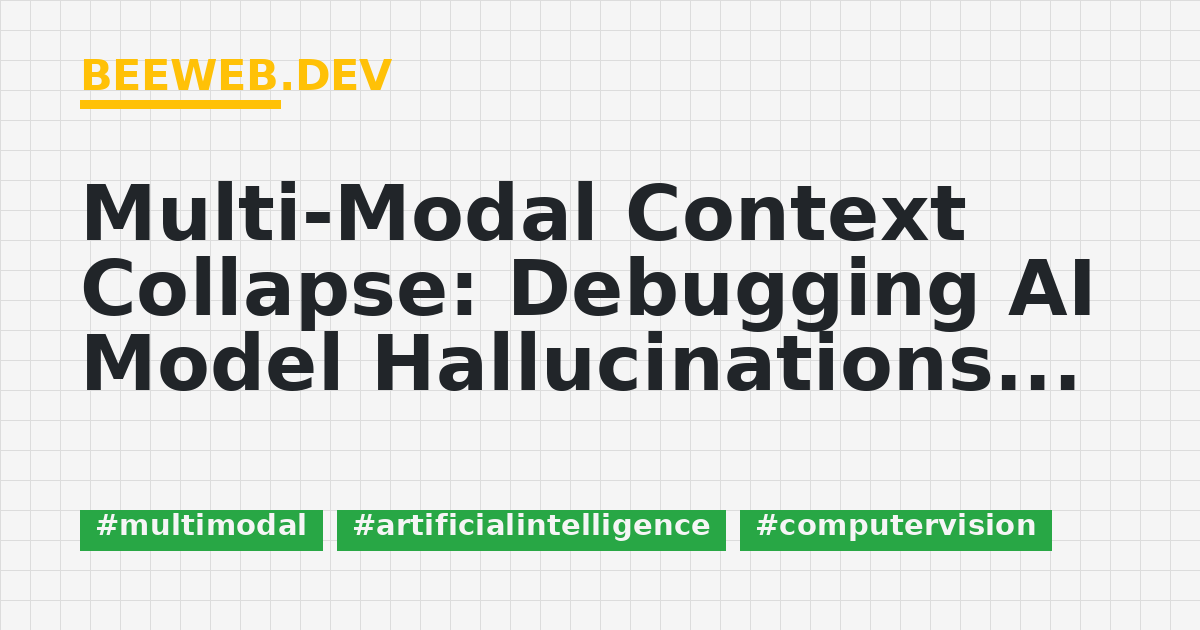 Multi-Modal Context Collapse: Debugging AI Model Hallucinations When ...